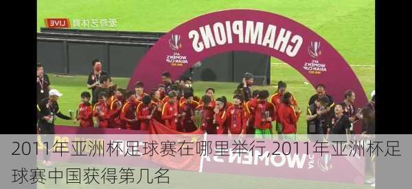 2011年亚洲杯足球赛在哪里举行,2011年亚洲杯足球赛中国获得第几名