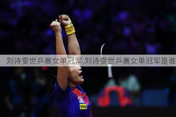 刘诗雯世乒赛女单冠军,刘诗雯世乒赛女单冠军是谁