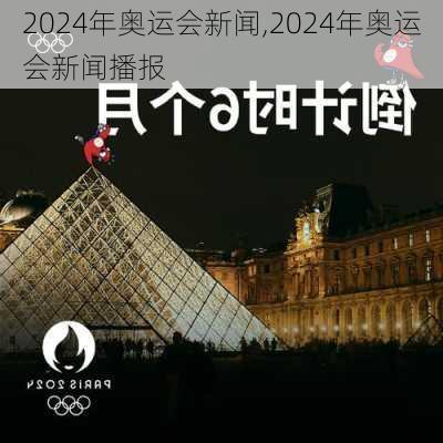 2024年奥运会新闻,2024年奥运会新闻播报